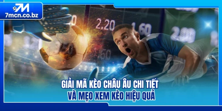Giải Mã Kèo Châu Âu Chi Tiết Và Mẹo Xem Kèo Hiệu Quả