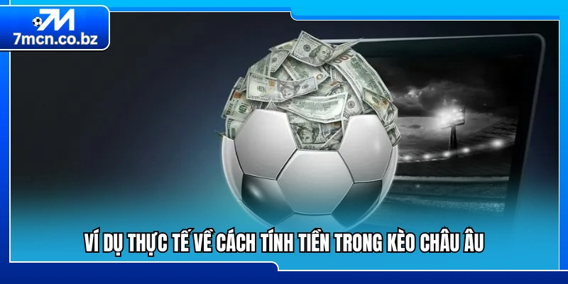 Giải Mã Kèo Châu Âu Chi Tiết Và Mẹo Xem Kèo Hiệu Quả 2 Hướng dẫn tính tiền kèo châu Âu qua ví dụ cụ thể