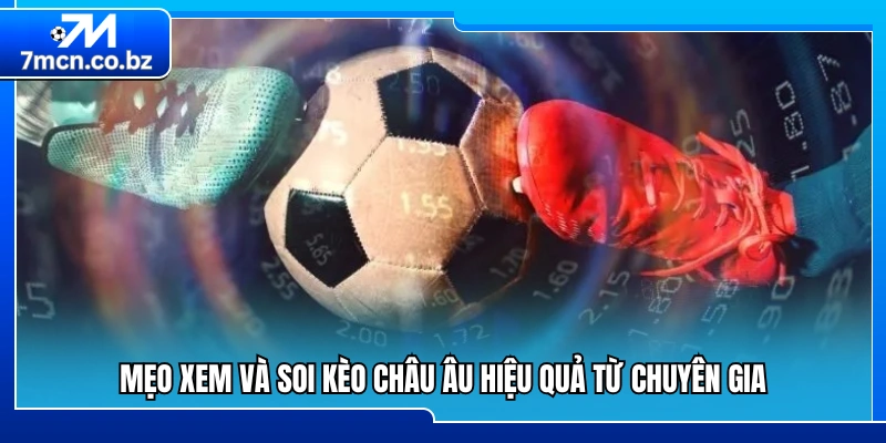 Giải Mã Kèo Châu Âu Chi Tiết Và Mẹo Xem Kèo Hiệu Quả 3 Bí quyết phân tích kèo châu Âu chuẩn xác từ cao thủ
